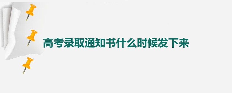 高考录取通知书什么时候发下来