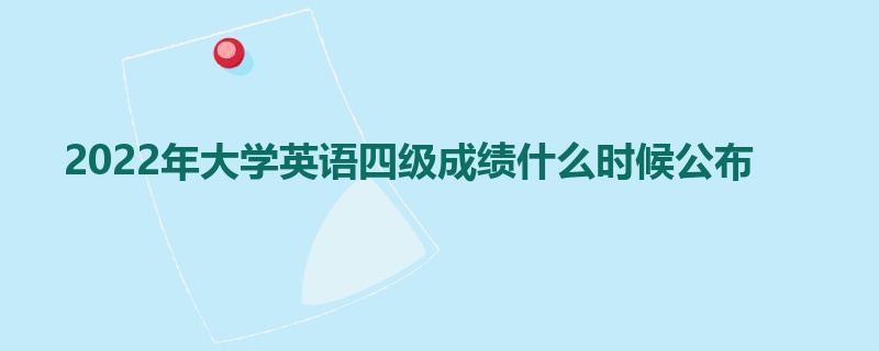 2022年大学英语四级成绩什么时候公布