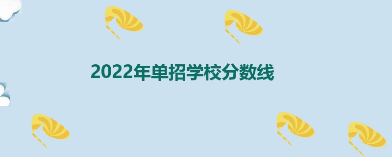2022年单招学校分数线