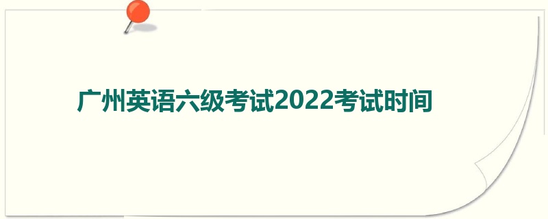 广州英语六级考试2022考试时间