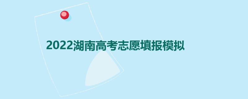 2022湖南高考志愿填报模拟