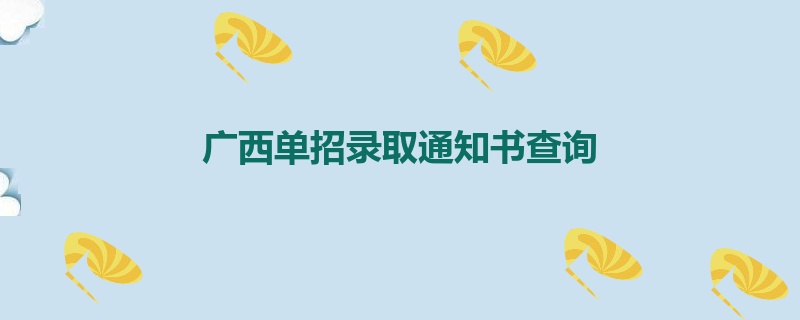 广西单招录取通知书查询