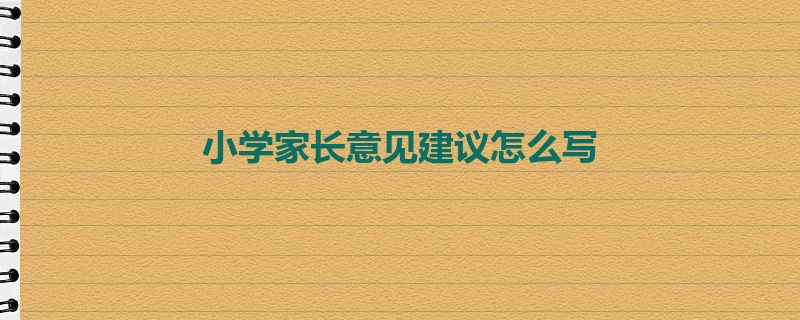 小学家长意见建议怎么写