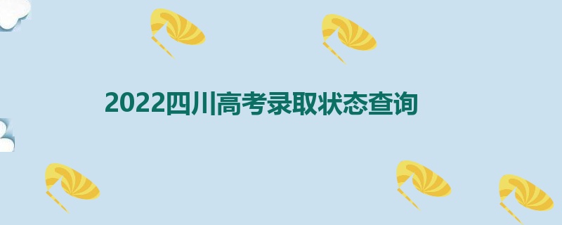 2022四川高考录取状态查询