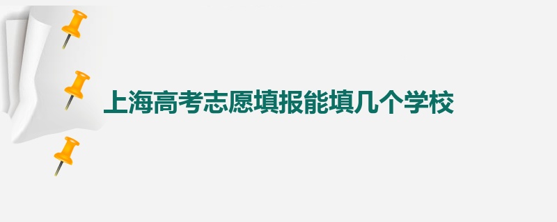 上海高考志愿填报能填几个学校
