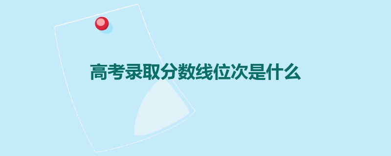 高考录取分数线位次是什么