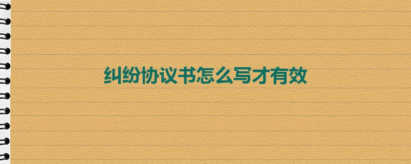 纠纷协议书怎么写才有效