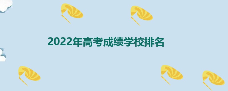 2022年高考成绩学校排名