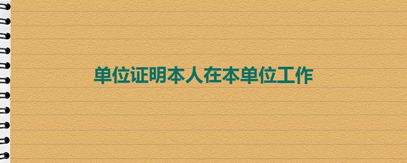 单位证明本人在本单位工作