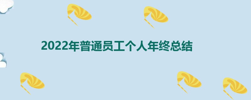 2022年普通员工个人年终总结