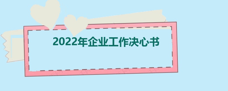 2022年企业工作决心书