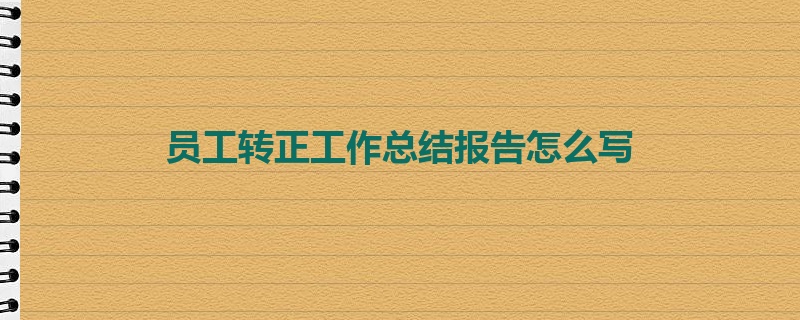 员工转正工作总结报告怎么写