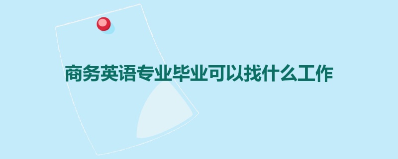 商务英语专业毕业可以找什么工作