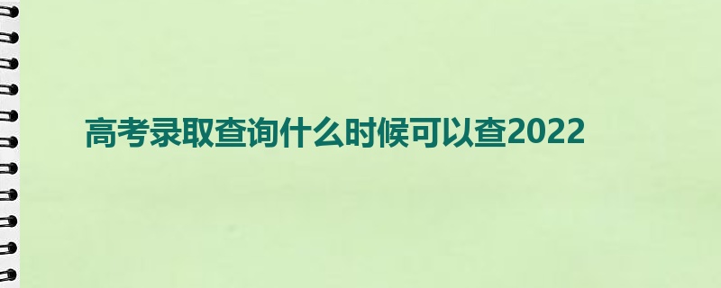 高考录取查询什么时候可以查2022