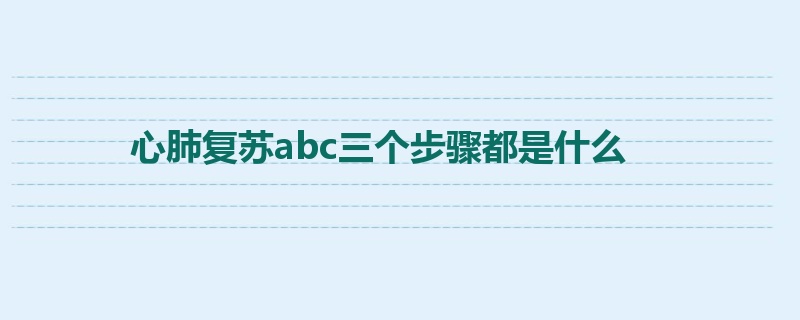 心肺复苏abc三个步骤都是什么