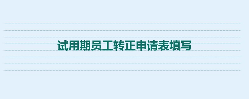 试用期员工转正申请表填写