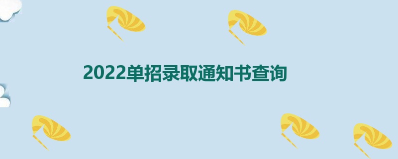 2022单招录取通知书查询