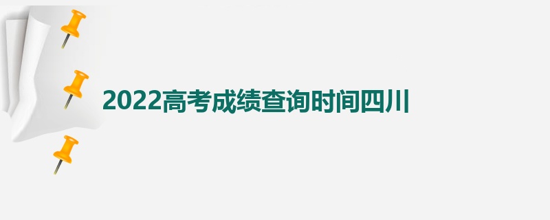 2022高考成绩查询时间四川