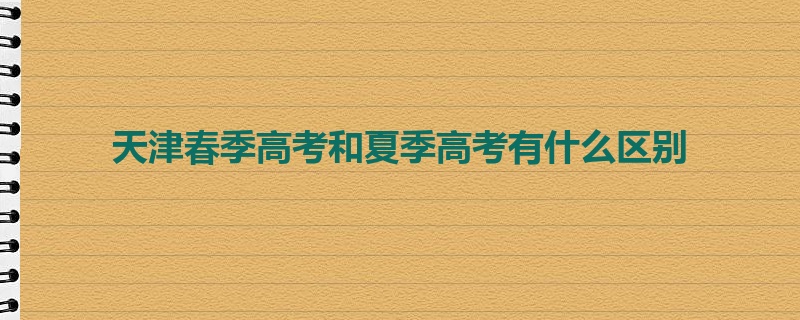 天津春季高考和夏季高考有什么区别