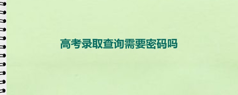 高考录取查询需要密码吗