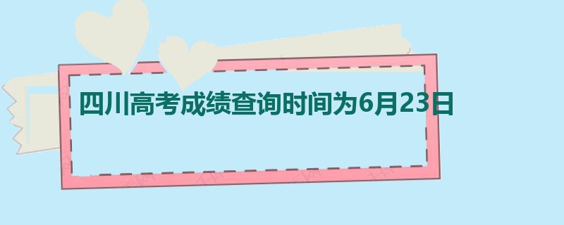 四川高考成绩查询时间为6月23日