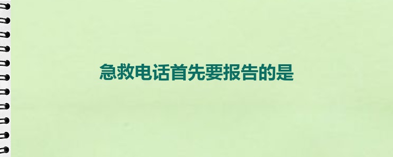 急救电话首先要报告的是