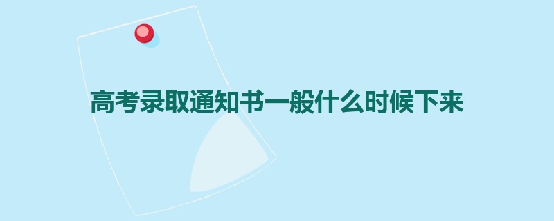 高考录取通知书一般什么时候下来