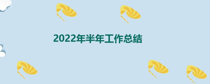 2022年半年工作总结