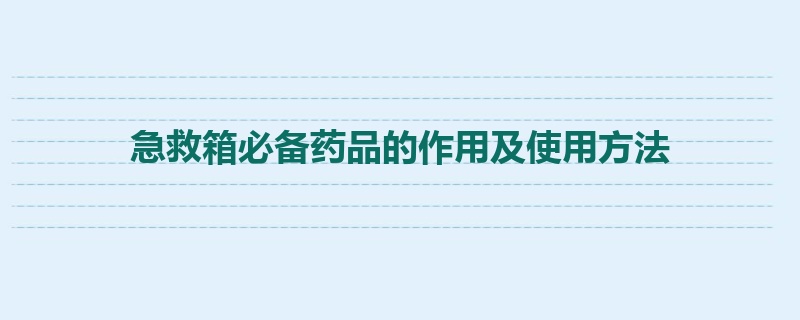 急救箱必备药品的作用及使用方法