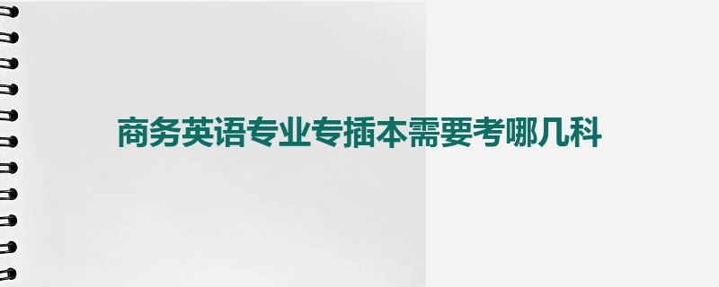 商务英语专业专插本需要考哪几科