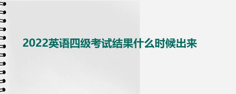 2022英语四级考试结果什么时候出来