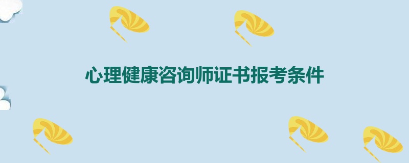 心理健康咨询师证书报考条件