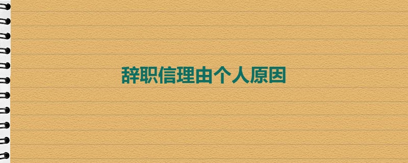 辞职信理由个人原因