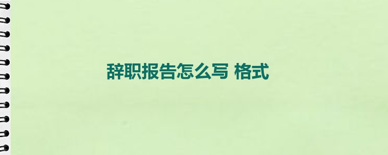 辞职报告怎么写 格式