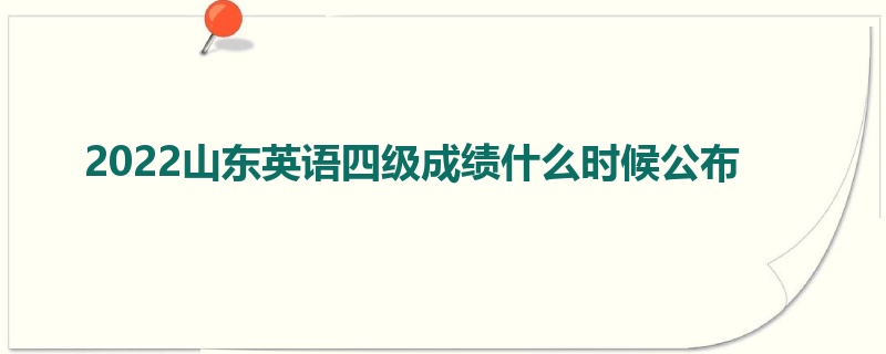 2022山东英语四级成绩什么时候公布