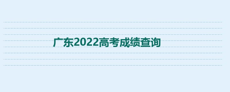 广东2022高考成绩查询