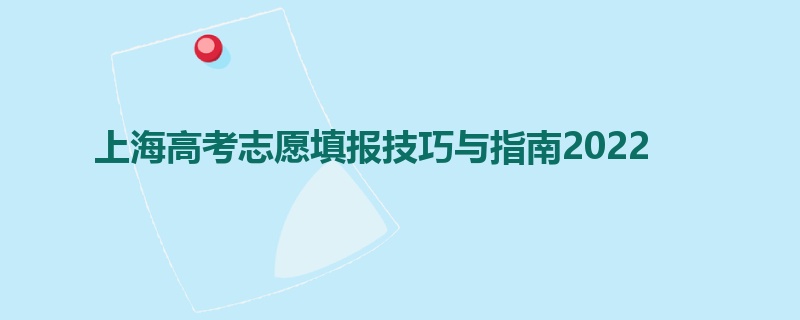 上海高考志愿填报技巧与指南2022