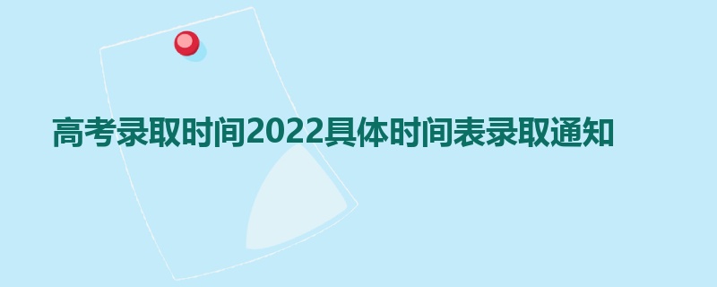 高考录取时间2022具体时间表录取通知