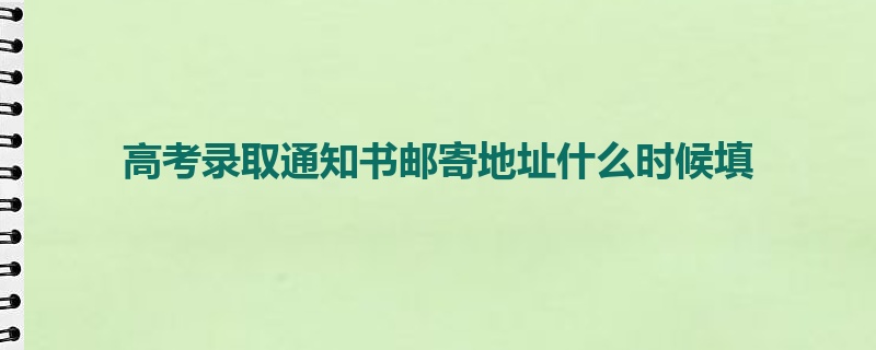 高考录取通知书邮寄地址什么时候填