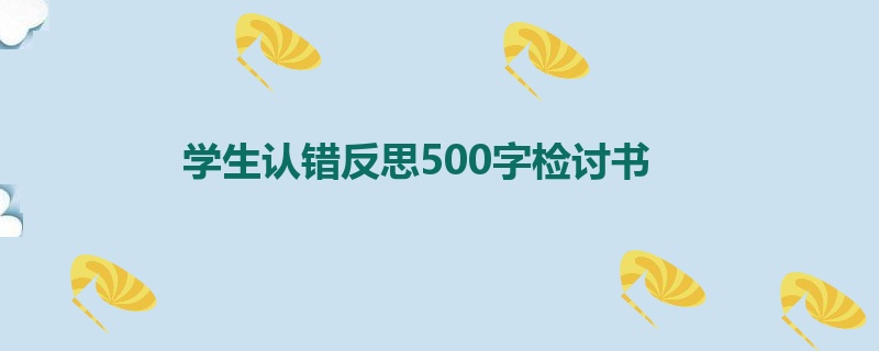 学生认错反思500字检讨书