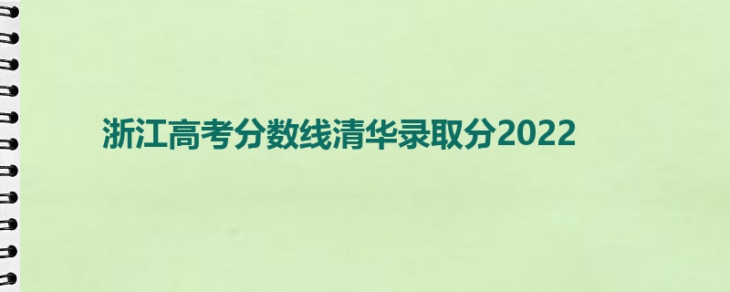 浙江高考分数线清华录取分2022