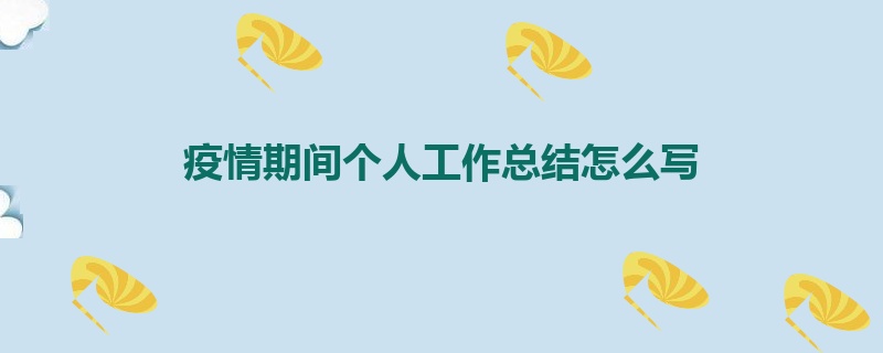 疫情期间个人工作总结怎么写