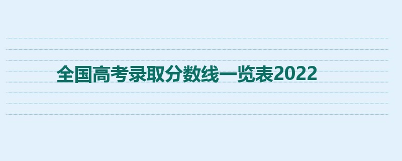 全国高考录取分数线一览表2022