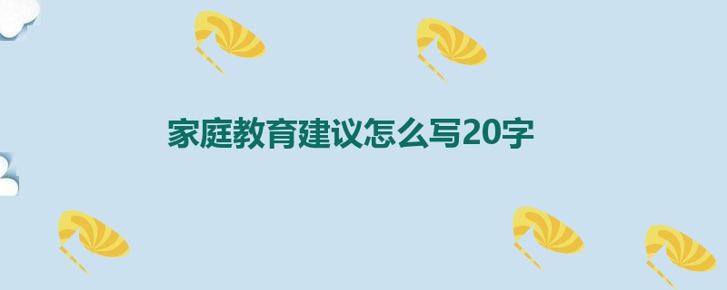 家庭教育建议怎么写20字