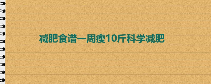 减肥食谱一周瘦10斤科学减肥