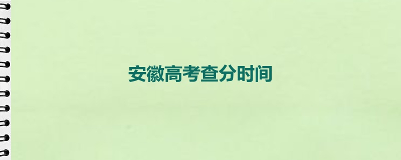 安徽高考查分时间