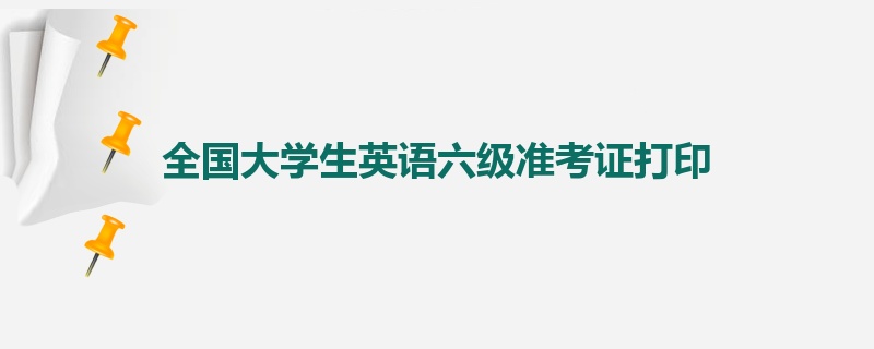 全国大学生英语六级准考证打印