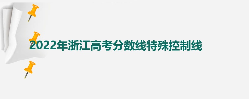 2022年浙江高考分数线特殊控制线