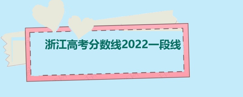 浙江高考分数线2022一段线