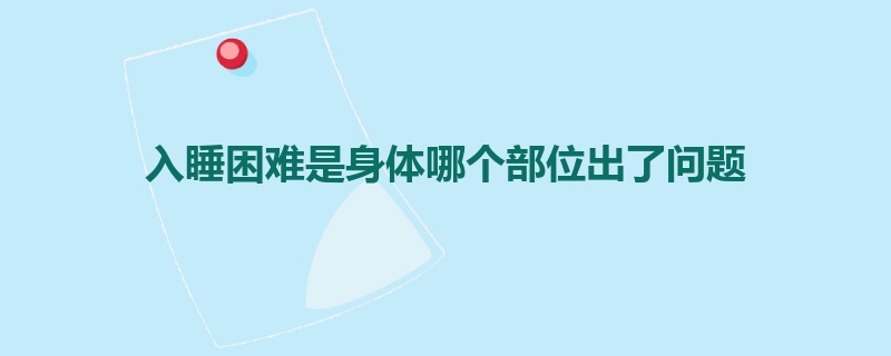 入睡困难是身体哪个部位出了问题